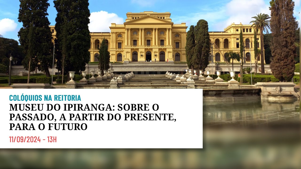 🔴 Museu do Ipiranga: sobre o passado, a partir do presente, para o futuro -  Colóquios na Reitoria