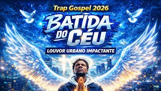 Trap Gospel 2026 – Batida do Céu | Louvor Impactante QUE VAI MUDAR SUA VIDA