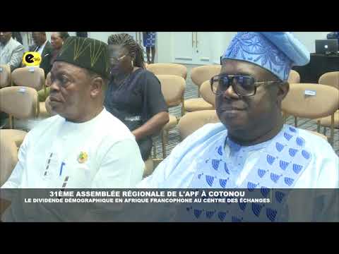 🛑31ᵉ Assemblée régionale de l'APF à Cotonou : le dividende démographique en Afrique francophone...