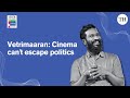 Every Film Is Political Vetrimaaran The Hindu Huddle 2025