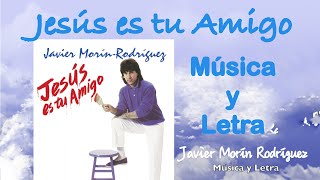 Javier Morin Rodriguez "Jesús es tu Amigo" Música y Letra