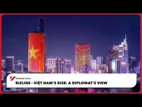 越趨強盛的越南：外交官的視角｜今日越南 (Bizline - Việt Nam's rise: A diplomat's view | Vietnam Today)