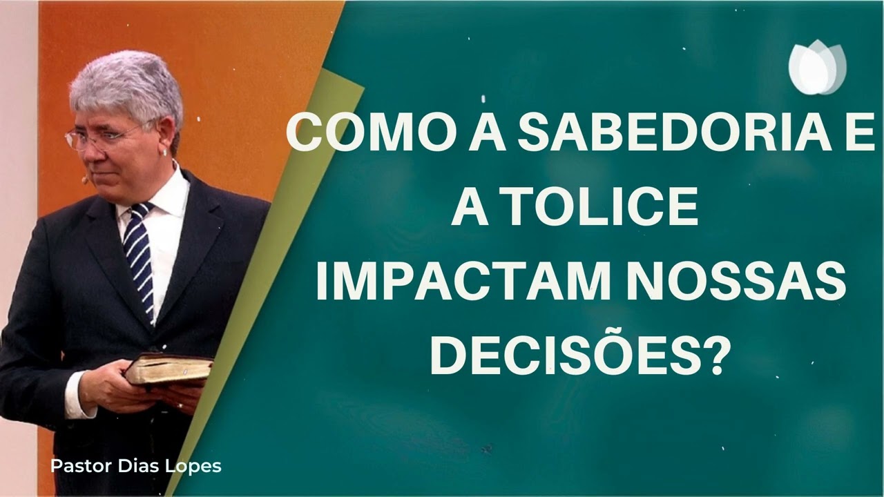 COMO A SABEDORIA E A TOLICE IMPACTAM NOSSAS DECISÕES? - Pastor Dias Lopes