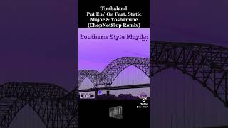 Timbaland 8. Put Em’ On Feat. Static Major &amp; Yoshamine (ChopNotSlop Remix) Southern Style Playlist