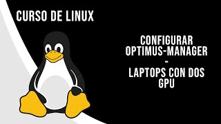 CONFIGURAR OPTIMUS-MANAGER PARA LAPTOS CON DOS GPUS | CURSO DE LINUX