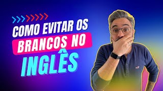 Como fugir do branco na hora de falar inglês