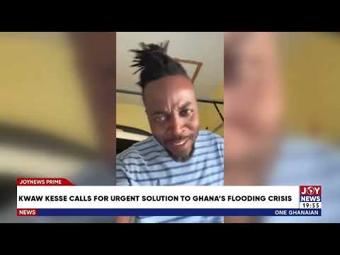 Kwaw Kesse calls for urgent solution to Ghana’s flooding crisis.