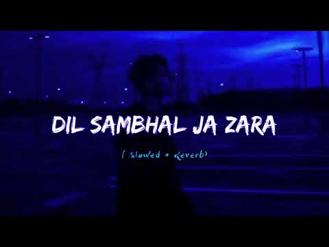 Dil Sambhal Ja Zara [ Slowed + Reverb ] Lofi Song