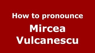 How to pronounce Mircea Vulcănescu