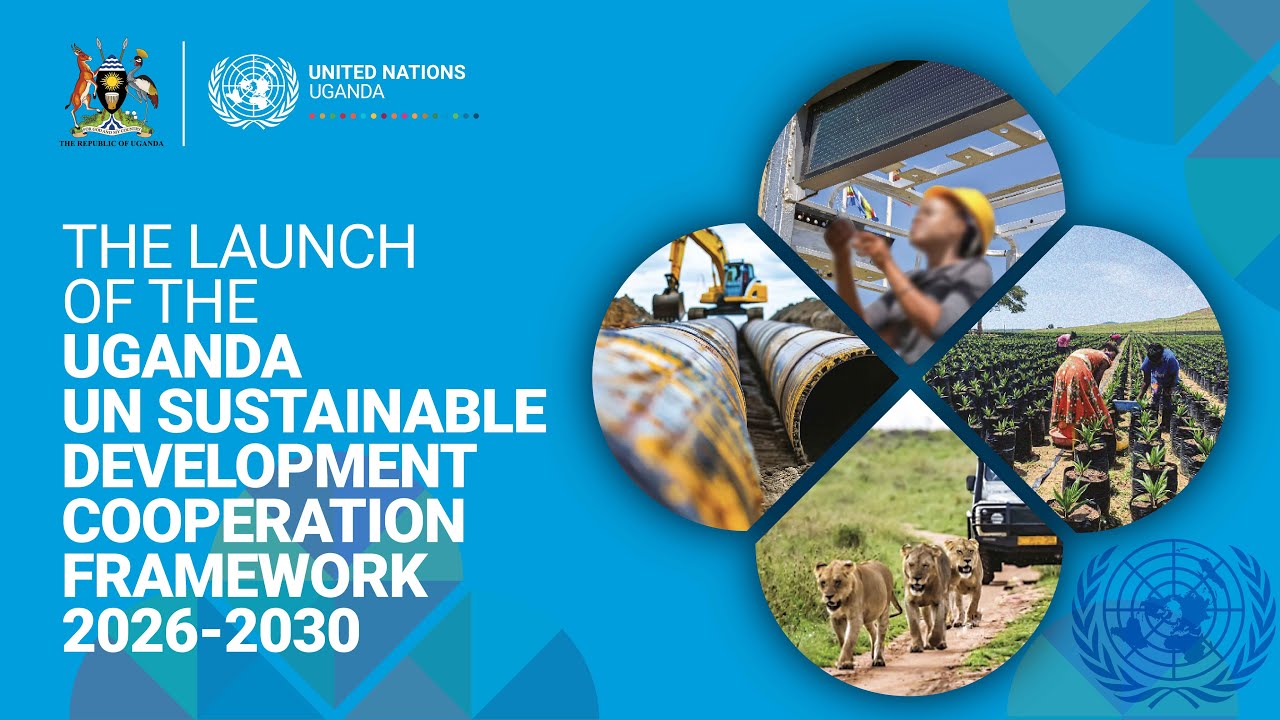 THE LAUNCH OF THE UGANDA UN SUSTAINABLE DEVELOPMENT COOPERATION FRAMEWORK 2026 - 2030