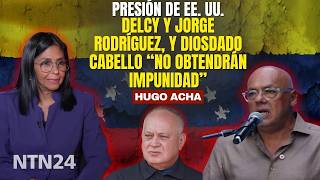 “No obtendrán impunidad”: Hugo Acha prevé consecuencias en EEUU sobre Delcy y Diosdado Cabello