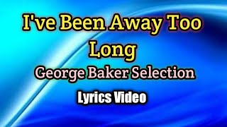 I&#39;ve Been Away Too Long - George Baker Selection (Lyrics Video)