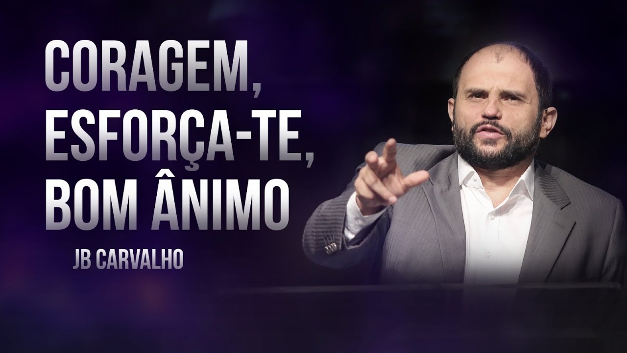 Coragem, Esforça-te, Bom Ânimo - JB Carvalho
