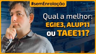 Qual a melhor: EGIE3, ALUP11 ou TAEE11?