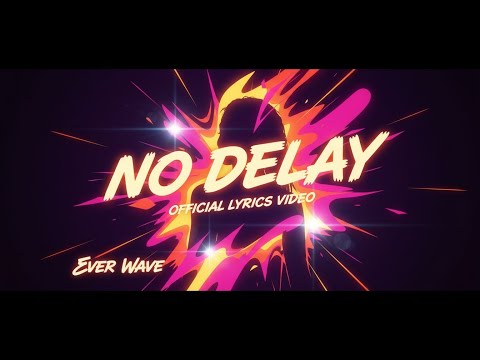 Ever Wave – No Delay ( Official Lyrics Video)