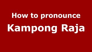 How to pronounce Kampong Raja