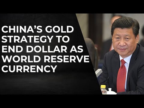 China's Gold Strategy To End Dollar As World Reserve Currency