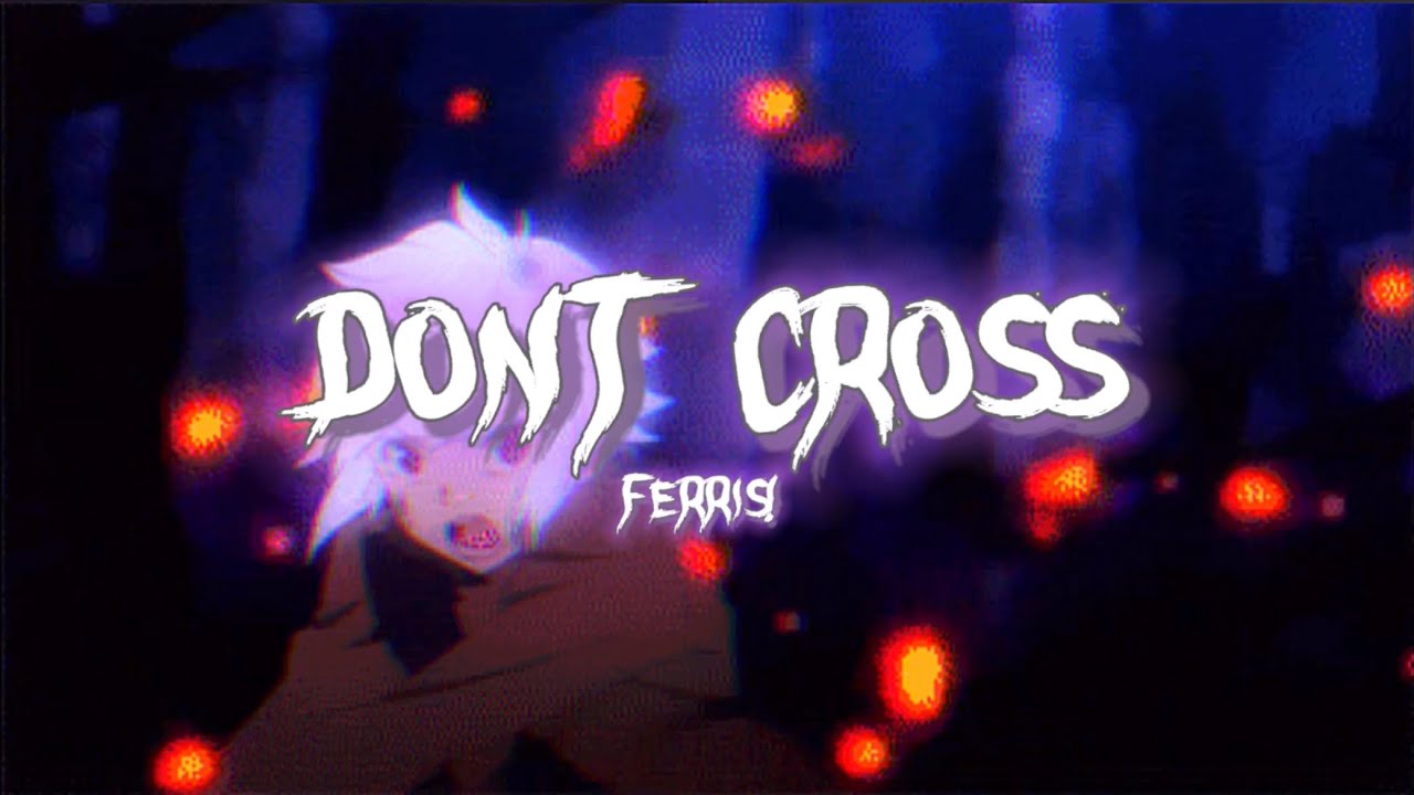 FERRiS! - DONT CROSS