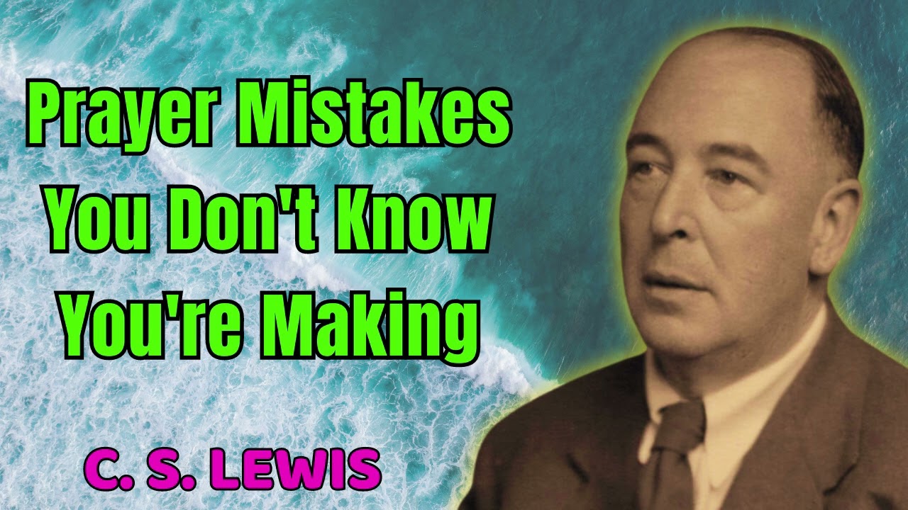 C. S. Lewis 2024 | Prayer Mistakes You Don't Know You're Making
