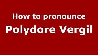 How to pronounce Polydore Vergil