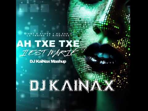 GIANT & TYSON x DJ SAD &  LA TRAINE ft NINOCESS - AH TXE TXE x IL EST MARIÉ [ DJ KAÏNAX MASHUP ]
