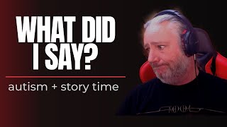 My autism makes me say really unappropriated things. Story time #44