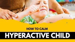How to calm hyperactive child