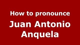 How to pronounce Juan Antonio Anquela