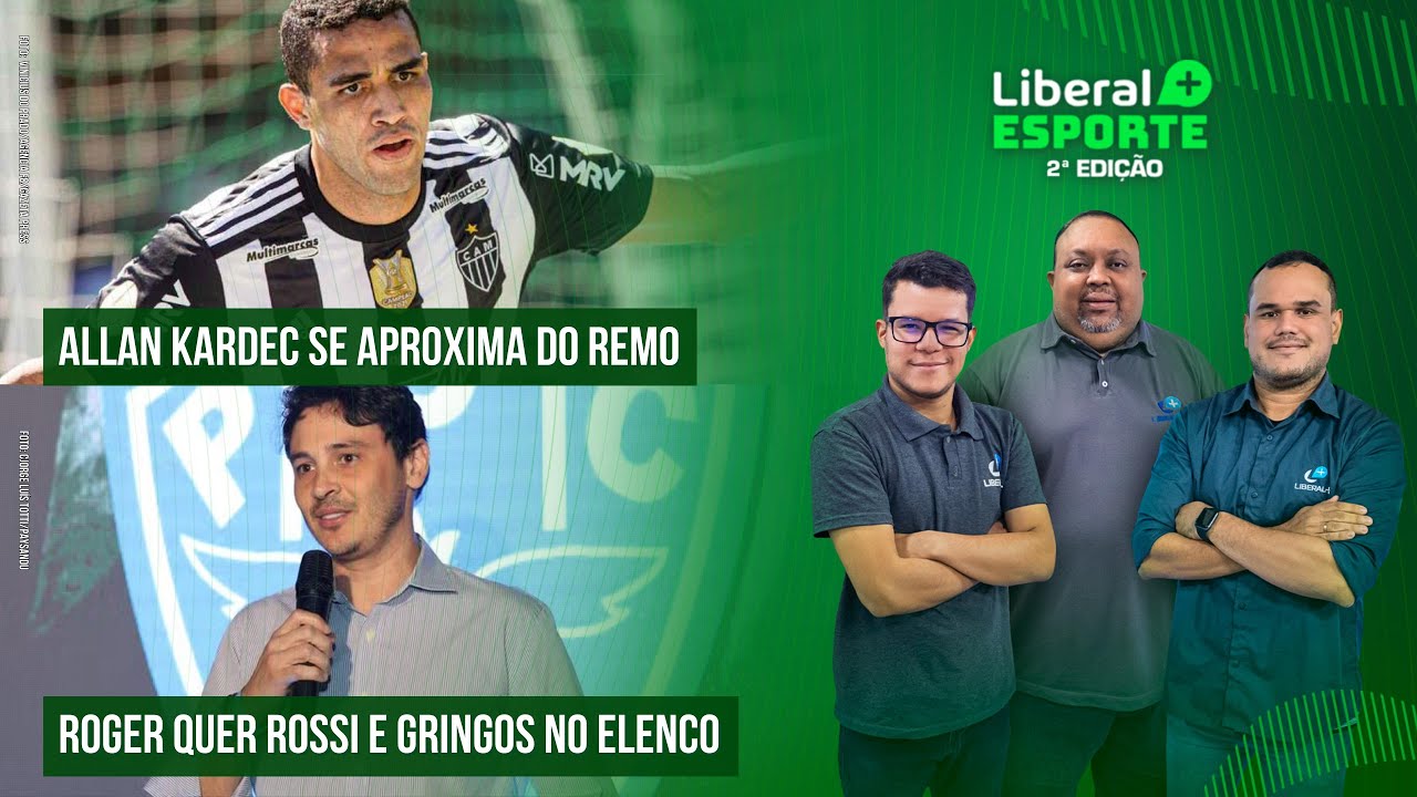 ALLAN KARDEC SE APROXIMA DO REMO | ROGER QUER ROSSI E GRINGOS NO ELENCO - LIBERAL + ESPORTE 6.12