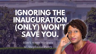 Ignoring the Inauguration (Only) WON'T Save You 🇺🇸 | Black Women Opt Out