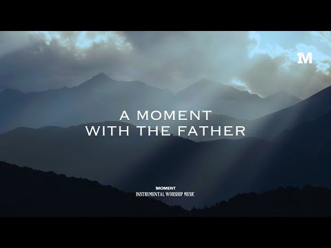 A MOMENT WITH THE FATHER - Instrumental  Soaking worship Music + 1Moment