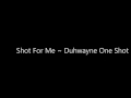 Shot For Me Duhwayne One Shot