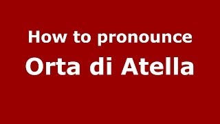 How to pronounce Orta Di Atella