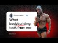 What Bodybuilding Took From Me