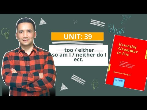 UNIT: 39       too / either.   so am I / neither do I etc.