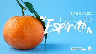 Pr. Robson Aleixo | Série “Fruto do Espírito” | As Sementes do Espírito | Sexta | 20/09/2019