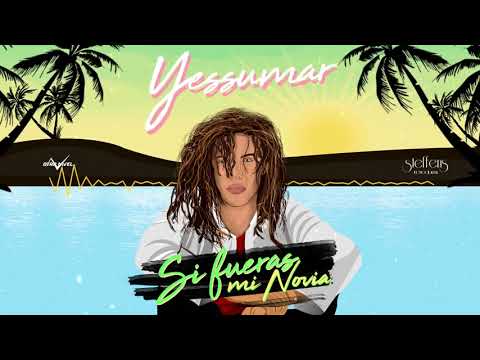 Yessumar - Si Fueras Mi Novia ( Audio Oficial)