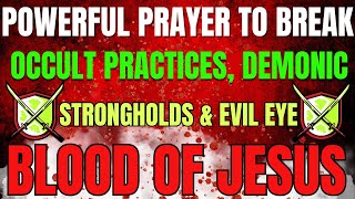 Powerful Prayer to Break Occult Practices, Demonic Strongholds &amp; Evil Eye | Covered Blood of Jesus
