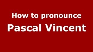 How to pronounce Pascal Vincent