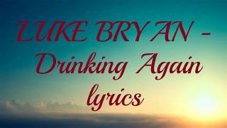 LUKE BRYAN   Drinking Again lyrics  Lyrics