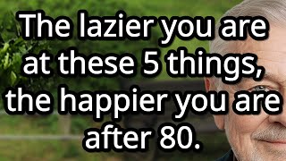 The Lazier You Are at These 5 Things, the Happier You Become After 80! - 5 Secrets for peaceful life