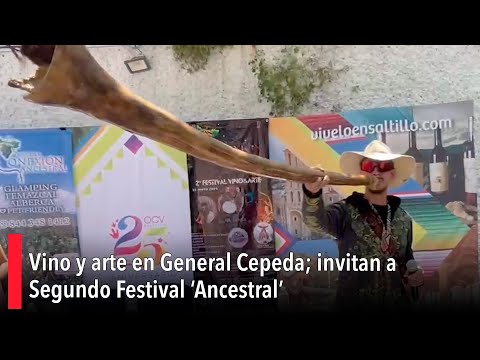 Vino y arte en General Cepeda; invitan a Segundo Festival ‘Ancestral’