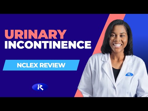 Urinary Incontinence Nursing, Types, Causes and Treatment (NCLEX Review)
