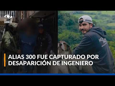 Alias 300 fue capturado por la desaparición del ingeniero Andrés Camilo Peláez hace cuatro años
