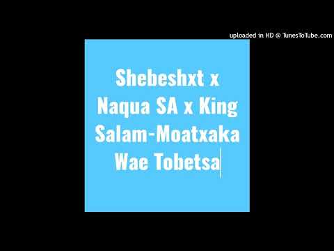 Shebeshxt x Naqua SA x King Salam Moatxaka Wae Tobetsa Original Audio