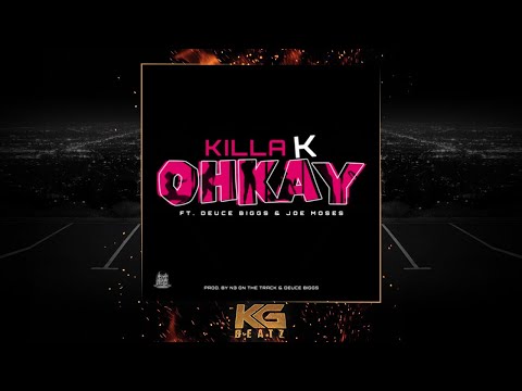 Killa K. ft. Deuce Biggs,  Joe Moses - OhKay [New 2018]