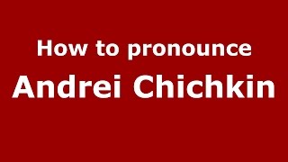 How to pronounce Andrei Chichkin