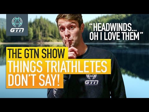 Things Triathletes Never Say! | The GTN Show Ep. 118