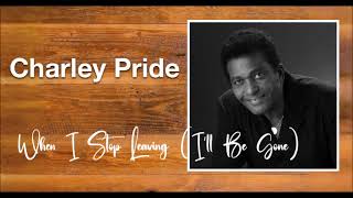 When I Stop Leaving (I&#39;ll Be Gone) -    Charley Pride