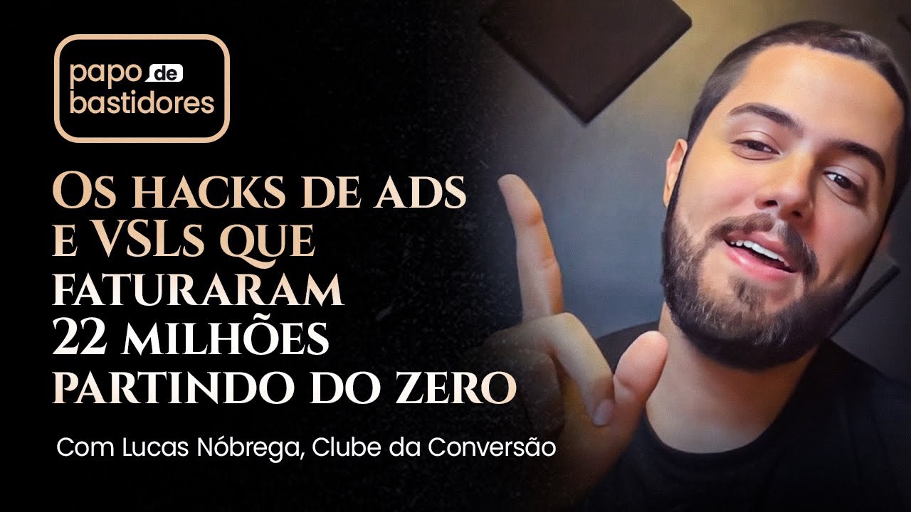 Os hacks de ads e VSLs que faturaram 22 milhões partindo do zero – Lucas Nóbrega, Clube da Conversão